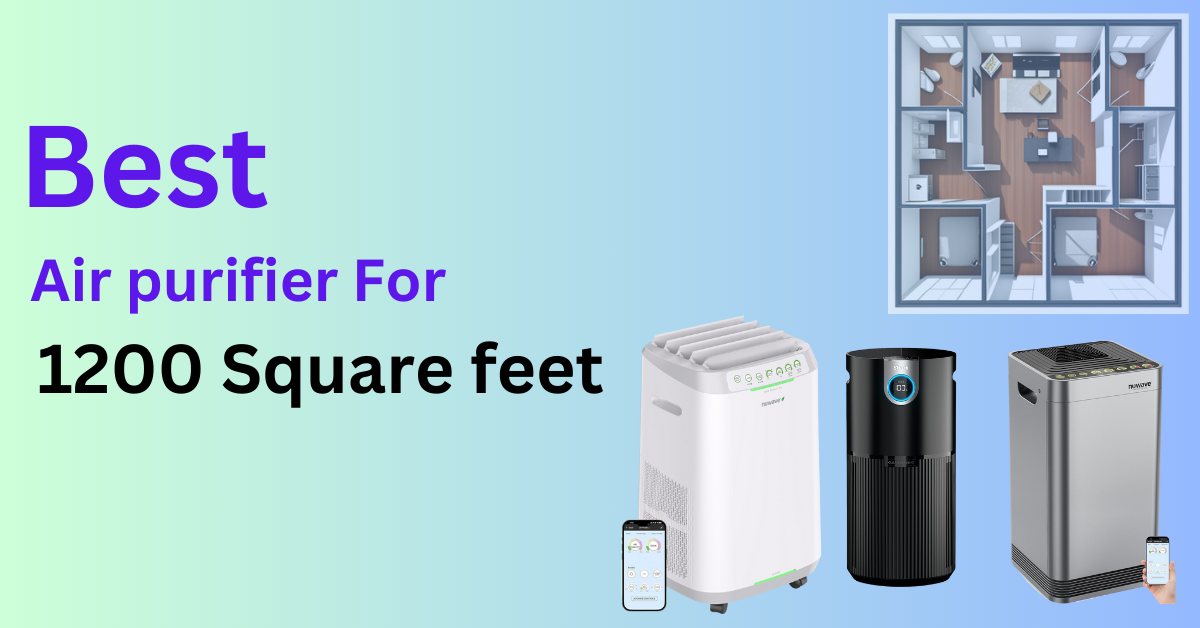 Breathe Easy: 7 Best Air Purifier for 1200 Sq Ft Living